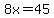 8x=45