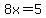 8x=5