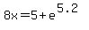 8x=5%2Be%5E%285.2%29