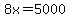 8x=5000