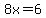 8x=6
