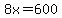 8x=600