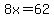 8x=62