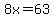 8x=63
