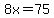 \"8x=75\"