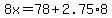 8x=78%2B2.75%2A8