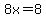 8x=8