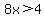 8x%3E4