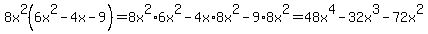8x%5E2%286x%5E2-+4x-+9%29=8x%5E2%2A6x%5E2-4x%2A8x%5E2-9%2A8x%5E2=48x%5E4-32x%5E3-72x%5E2