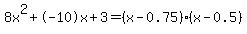 8x%5E2%2B-10x%2B3+=+%28x-0.75%29%2A%28x-0.5%29