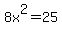 8x%5E2+=+25