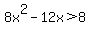 8x%5E2+-+12x+%3E+8