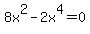8x%5E2-2x%5E4+=+0