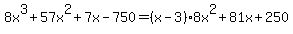 8x%5E3%2B57x%5E2%2B7x-750=%28x-3%29%2A8x%5E2%2B81x%2B250%29