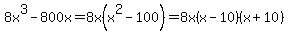 8x%5E3-800x=8x%28x%5E2-100%29=8x%28x-10%29%28x%2B10%29