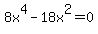 8x%5E4-18x%5E2=0