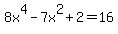 8x%5E4-7x%5E2%2B2=16