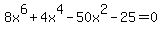 8x%5E6%2B4x%5E4-50x%5E2-25=0