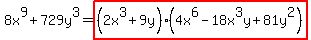 8x%5E9%2B729y%5E3+=+highlight%28%282x%5E3%2B9y%29%284x%5E6-18x%5E3y%2B81y%5E2%29%29