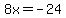 8x+=+-24