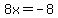 8x+=+-8