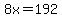 8x+=+192