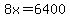 8x+=+6400