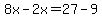8x+-2x+=+27-9