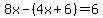 8x-%284x%2B6%29=6