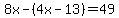 8x-%284x-13%29=49