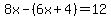 8x-%286x%2B4%29=12