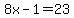 8x-1=23
