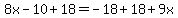 8x-10%2B18=-18%2B18%2B9x
