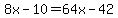 8x-10=64x-42