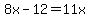 8x-12=11x
