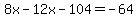 8x-12x-104=-64