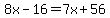 8x-16+=+7x%2B56