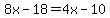 8x-18=4x-10