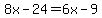 8x-24=6x-9