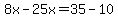8x-25x=35-10
