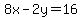 8x-2y=16