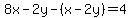 8x-2y-%28x-2y%29=4