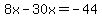 8x-30x=-44