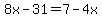 8x-31=7-4x