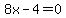 8x-4=0