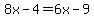 8x-4=6x-9