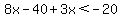 8x-40%2B3x%3C-20