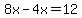 8x-4x=12