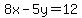 8x-5y=12