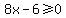 8x-6%3E=0